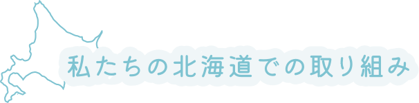 私たちの北海道での取り組み